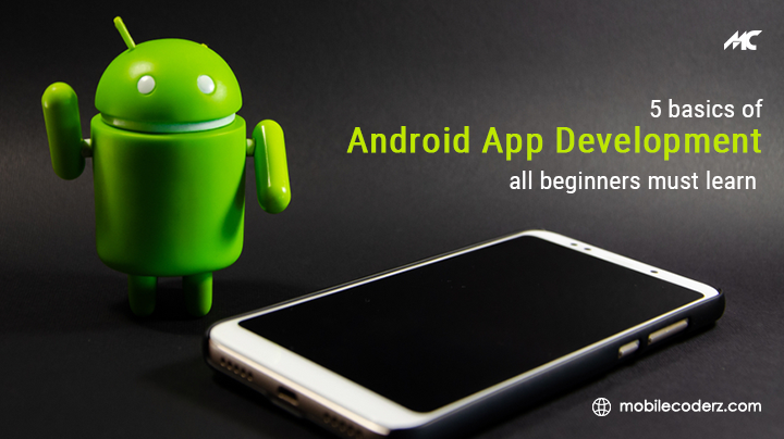 5 Basics Of Android App Development All Beginners Must Learn – MobileCoderz